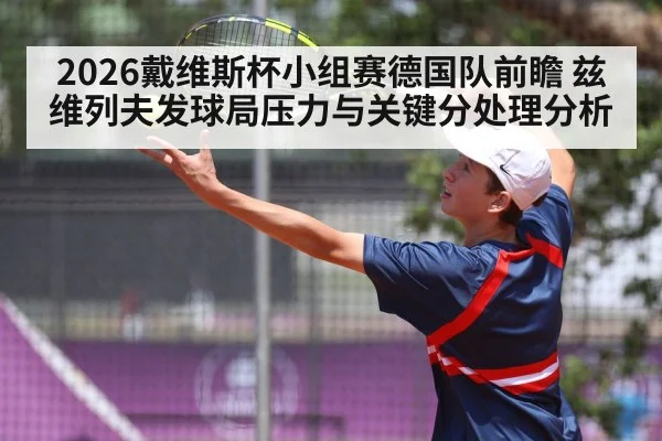 2026戴维斯杯小组赛德国队前瞻 兹维列夫发球局压力与关键分处理分析