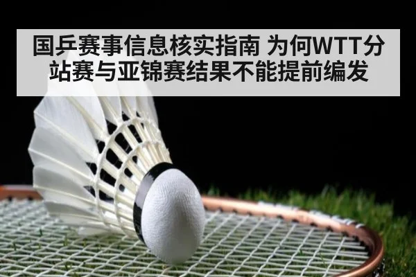 国乒赛事信息核实指南 为何WTT分站赛与亚锦赛结果不能提前编发